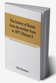 The history of Russia from the earliest times to 1877 (Volume I)