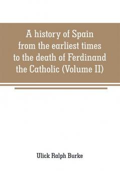 A history of Spain from the earliest times to the death of Ferdinand the Catholic (Volume II)