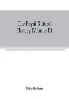 The royal natural history (Volume II)