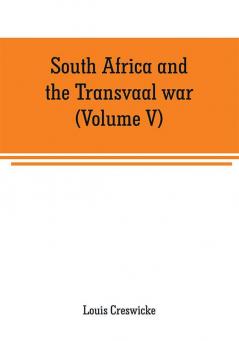 South Africa and the Transvaal war (Volume V)