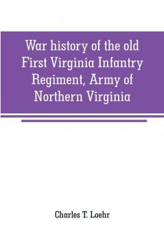 War history of the old First Virginia Infantry Regiment Army of Northern Virginia