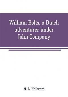 William Bolts a Dutch adventurer under John Company