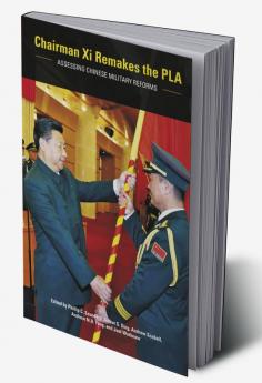 Chairman Xi Remakes the PLA : Assessing Chinese Military Reforms