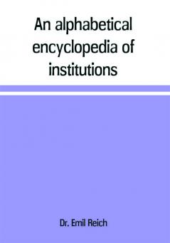 An alphabetical encyclopaedia of institutions persons events etc. of ancient history and geography