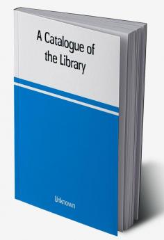 A Catalogue of the Library Belonging to the society of Antiquaries Newcastle-upon-tyne of inclusive of the manuscripts drawings prints and maps