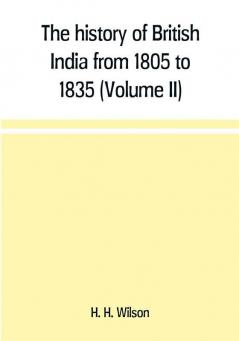 The history of British India from 1805 to 1835 (Volume II)