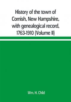 History of the town of Cornish New Hampshire with genealogical record 1763-1910 (Volume II)