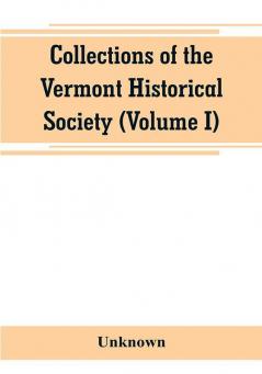 Collections of the Vermont Historical Society (Volume I)