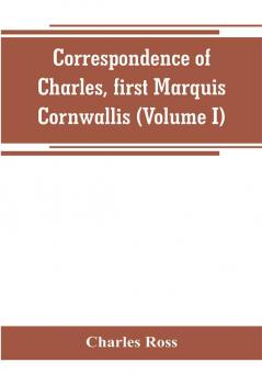 Correspondence of Charles first Marquis Cornwallis (Volume I)