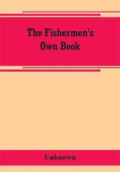 The fishermen's own book comprising the list of men and vessels lost from the port of Gloucester Mass. From 1874 to April 1 1882 and a table of losses from 1830 together with valuable statistics of the fisheries also notable fares narrow escapes st