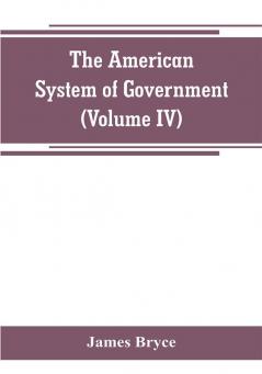 The American System of Government (Volume IV)