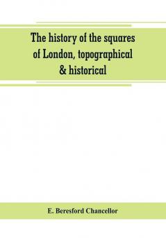 The history of the squares of London topographical & historical