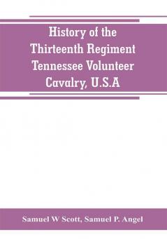 History of the Thirteenth Regiment Tennessee Volunteer Cavalry U.S.A.