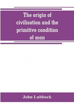 The origin of civilisation and the primitive condition of man