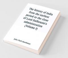 The History Of India From The Earliest Period To The Close Of Lord Dalhousie'S Administration (Volume I)