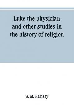 Luke the physician and other studies in the history of religion