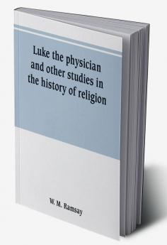 Luke the physician and other studies in the history of religion