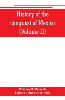 History of the conquest of Mexico (Volume II)