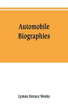 Automobile biographies; an account of the lives and the work of those who have been identified with the invention and development of self-propelled vehicles on the common roads