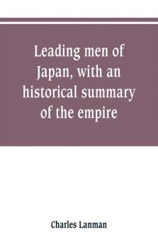 Leading men of Japan with an historical summary of the empire