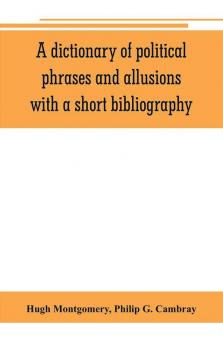 A dictionary of political phrases and allusions with a short bibliography