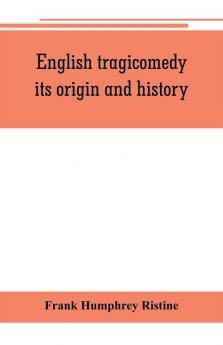 English tragicomedy its origin and history