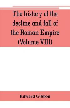 The history of the decline and fall of the Roman Empire (Volume VIII)