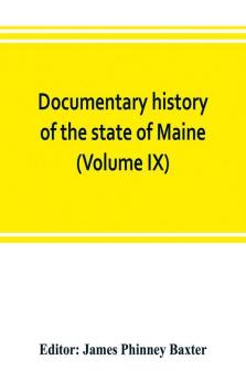 Documentary history of the state of Maine (Volume IX) Containing the Baxter Manuscripts