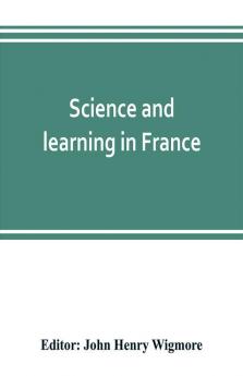 Science and learning in France with a survey of opportunities for American students in French universities