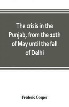 The Crisis In The Punjab From The 10Th Of May Until The Fall Of Delhi