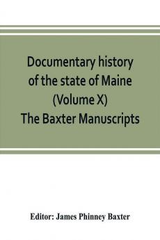 Documentary history of the state of Maine (Volume X) The Baxter Manuscripts