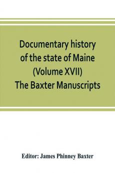 Documentary history of the state of Maine (Volume XVII) The Baxter Manuscripts