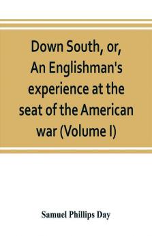 Down South or An Englishman's experience at the seat of the American war (Volume I)