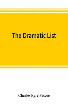 The dramatic list; a record of the principal performances of living actors and actresses of the British stage