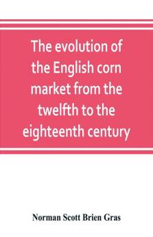 The evolution of the English corn market from the twelfth to the eighteenth century