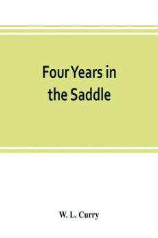 Four years in the saddle. History of the First Regiment Ohio Volunteer Cavalry. War of the Rebellion 1861-1865