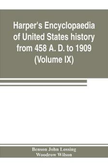 Harper's encyclopaedia of United States history from 458 A. D. to 1909 based upon the plan of Benson John Lossing (Volume IX)