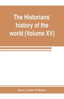 The historians' history of the world; a comprehensive narrative of the rise and development of nations as recorded by over two thousand of the great writers of all ages (Volume XV) Germanic Empire (concluded)