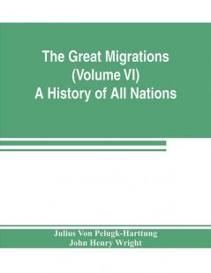 The Great Migrations (Volume VI) A History of All Nations