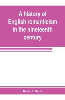 A history of English romanticism in the nineteenth century