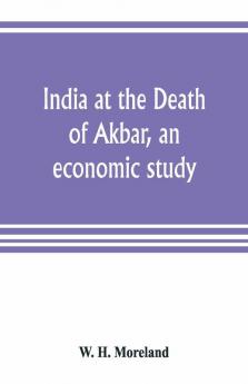 India At The Death Of Akbar An Economic Study