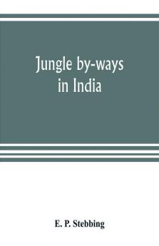 Jungle by-ways in India; leaves from the note-book of a sportsman and a naturalist