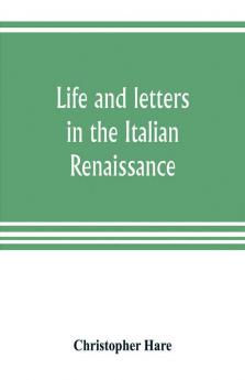 Life and letters in the Italian Renaissance