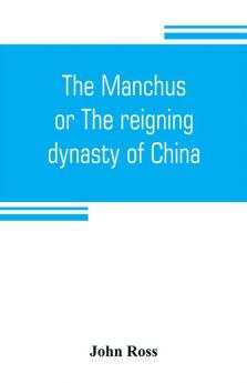 The Manchus or The reigning dynasty of China; their rise and progress