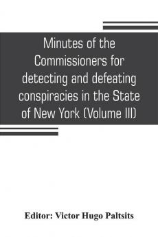 Minutes of the Commissioners for detecting and defeating conspiracies in the State of New York