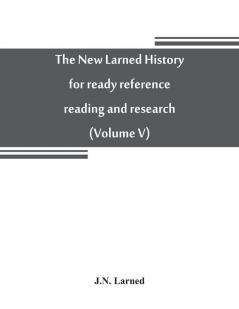 The new Larned History for ready reference reading and research; the actual words of the world's best historians biographers and specialists