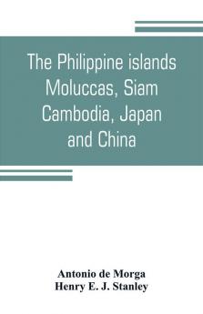 The Philippine islands Moluccas Siam Cambodia Japan and China at the close of the sixteenth century