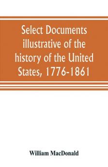 Select documents illustrative of the history of the United States 1776-1861