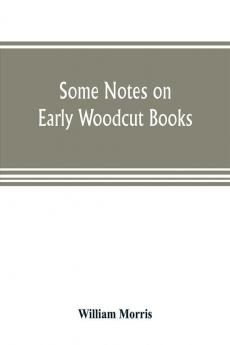 Some notes on early woodcut books with a chapter on illuminated manuscripts