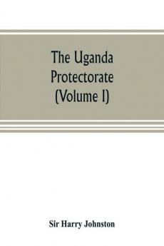 The Uganda protectorate (Volume I)